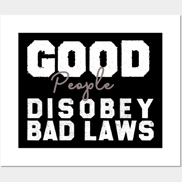 Good People Disobey Bad Laws, political , inspirational , anti trump , gift for him, gift for her Wall Art by MultiiDesign